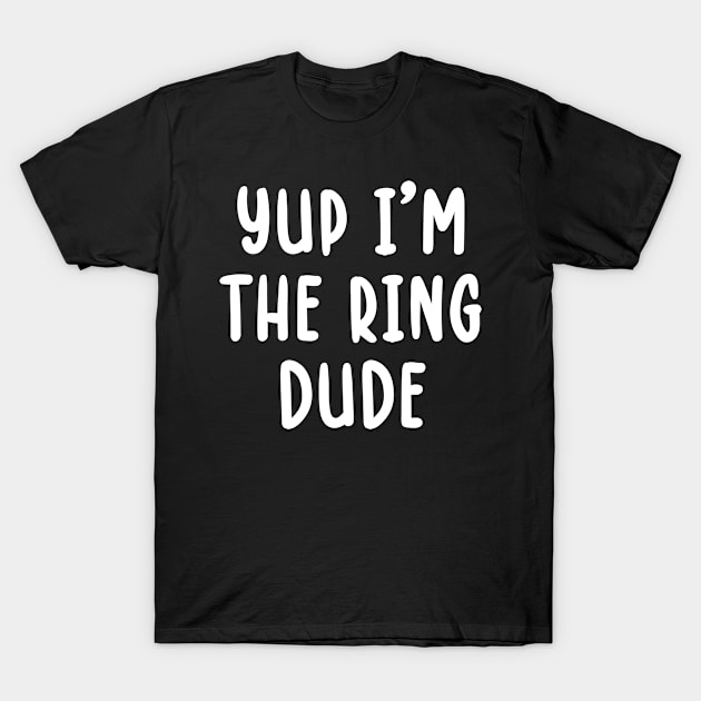 Yup I'm The Ring Dude T-Shirt by TIHONA